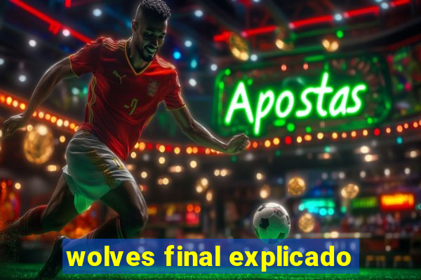 wolves final explicado